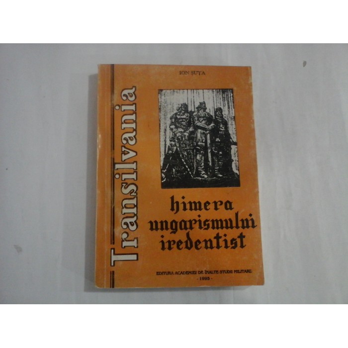 TRANSILVANIA HIMERA UNGARISMULUI IREDENTIST - ION SUTA TRANSILVANIA HIMERA UNGARISMULUI IREDENTIST - ION SUTA